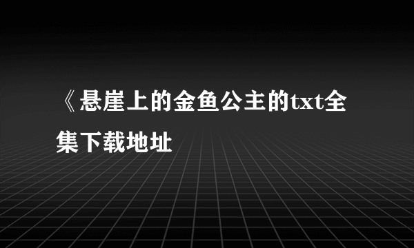 《悬崖上的金鱼公主的txt全集下载地址