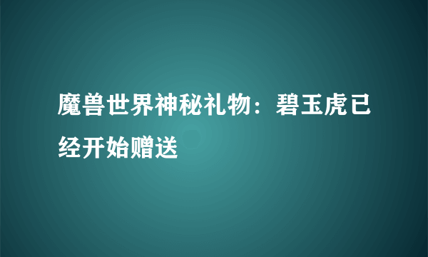 魔兽世界神秘礼物：碧玉虎已经开始赠送