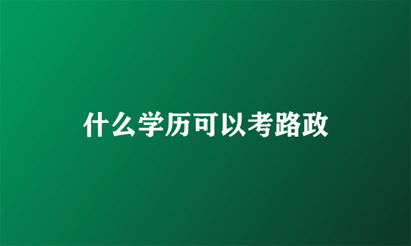 什么学历可以考路政