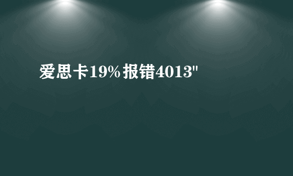 爱思卡19%报错4013