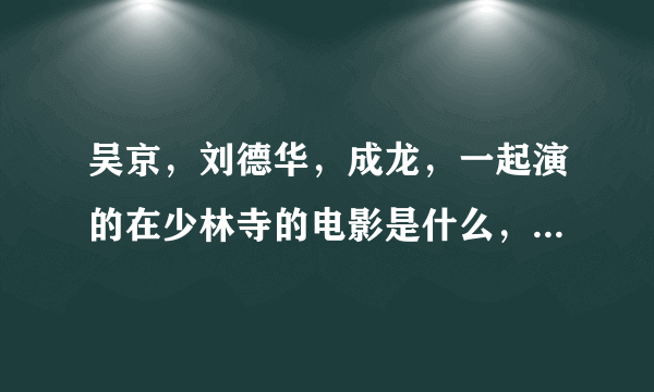 吴京，刘德华，成龙，一起演的在少林寺的电影是什么，刘德华从军阀去少林寺当和尚了？