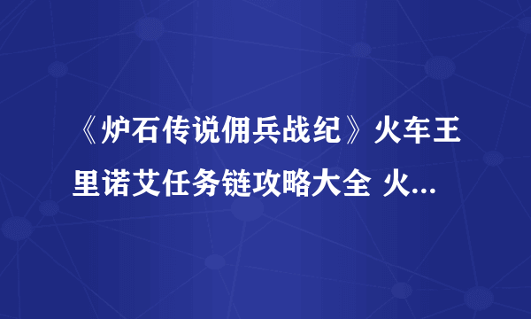 《炉石传说佣兵战纪》火车王里诺艾任务链攻略大全 火车王任务怎么完成