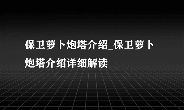 保卫萝卜炮塔介绍_保卫萝卜炮塔介绍详细解读