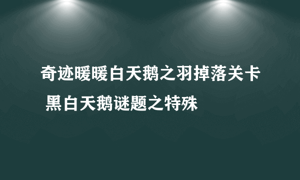 奇迹暖暖白天鹅之羽掉落关卡 黑白天鹅谜题之特殊