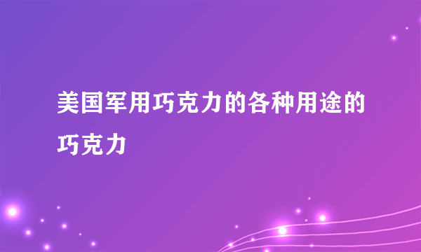 美国军用巧克力的各种用途的巧克力