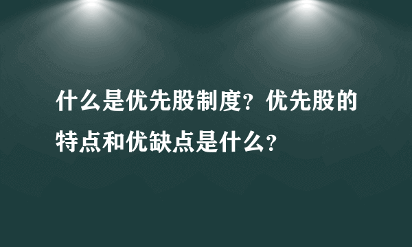 什么是优先股制度？优先股的特点和优缺点是什么？