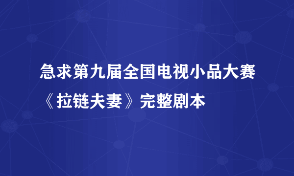 急求第九届全国电视小品大赛《拉链夫妻》完整剧本