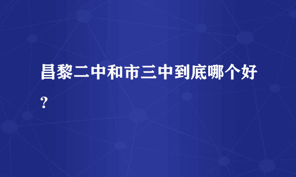 昌黎二中和市三中到底哪个好？