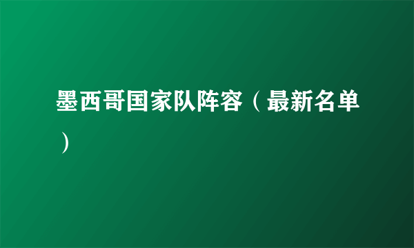 墨西哥国家队阵容（最新名单）