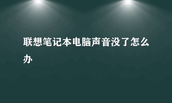 联想笔记本电脑声音没了怎么办