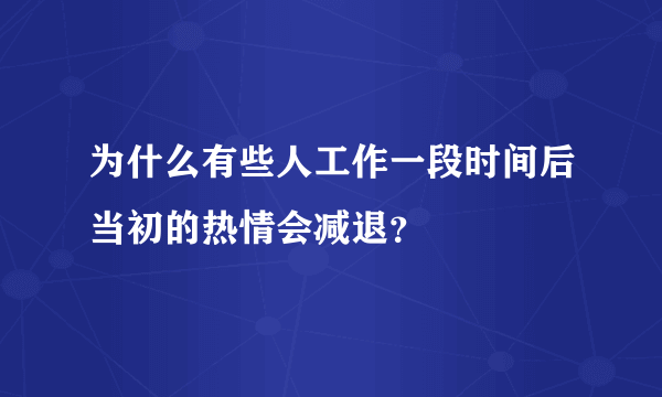 为什么有些人工作一段时间后当初的热情会减退？