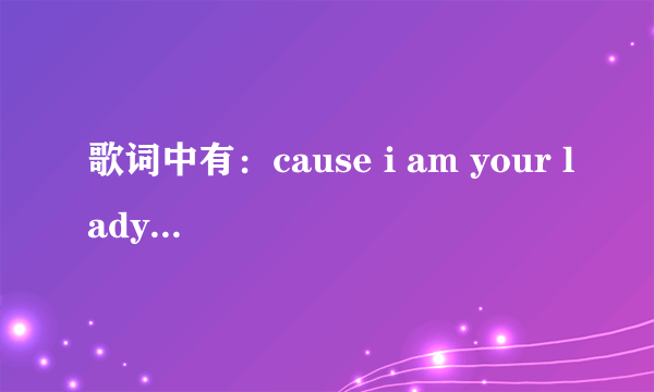 歌词中有：cause i am your lady and you are my man 的歌名是什么