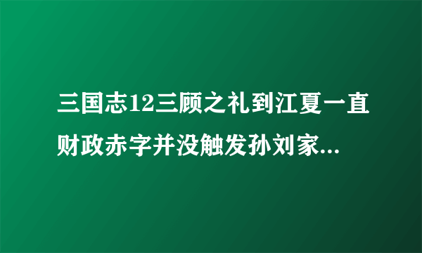 三国志12三顾之礼到江夏一直财政赤字并没触发孙刘家联盟什么情况（没打任何人）