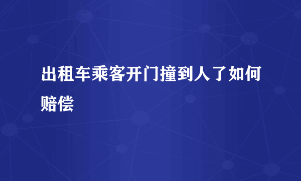 出租车乘客开门撞到人了如何赔偿