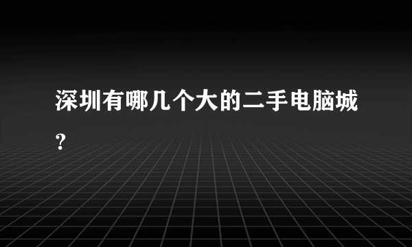 深圳有哪几个大的二手电脑城?