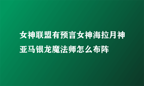 女神联盟有预言女神海拉月神亚马银龙魔法师怎么布阵