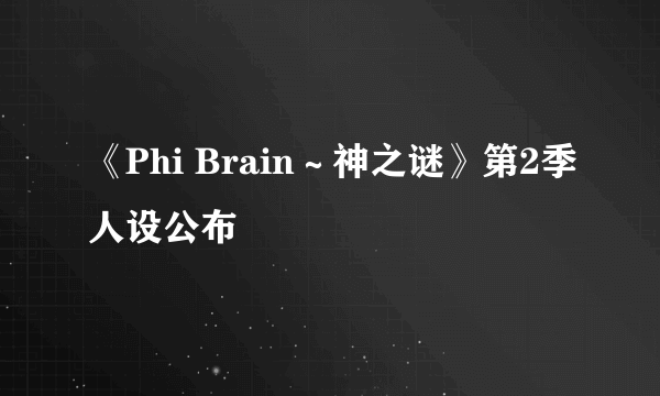 《Phi Brain～神之谜》第2季人设公布