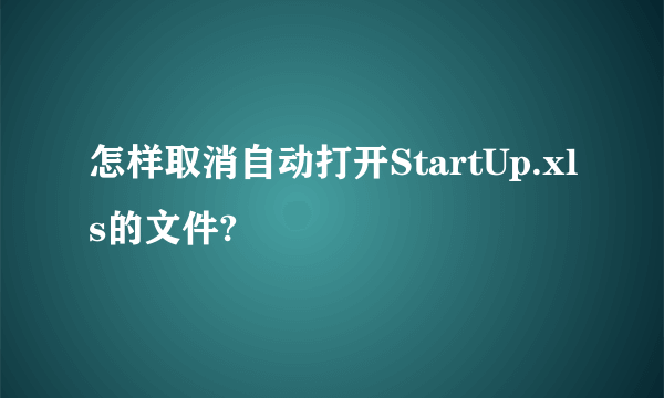 怎样取消自动打开StartUp.xls的文件?