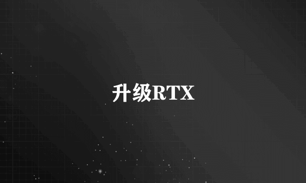 升级RTX