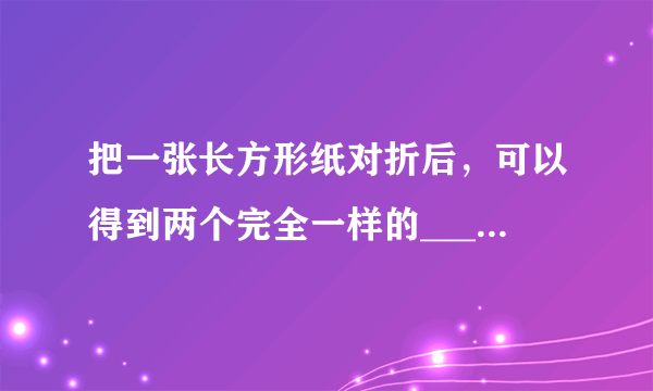 把一张长方形纸对折后，可以得到两个完全一样的______三角形．