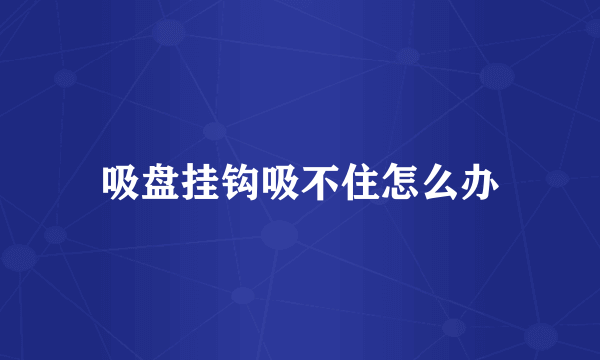 吸盘挂钩吸不住怎么办