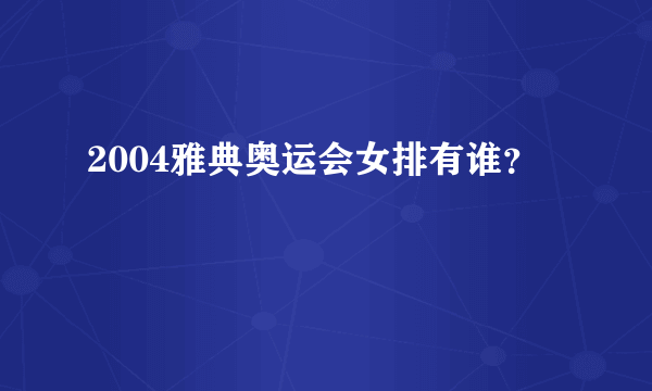 2004雅典奥运会女排有谁？