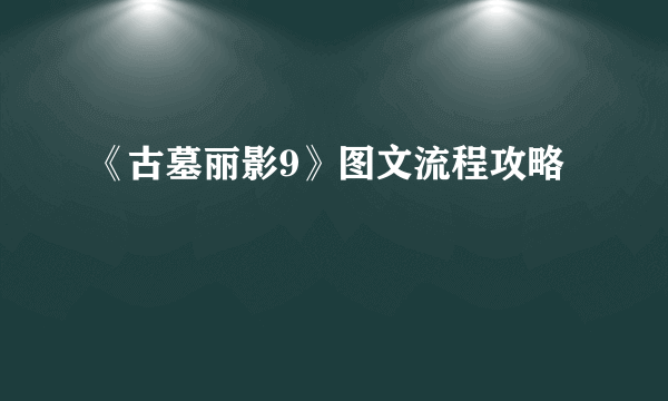 《古墓丽影9》图文流程攻略