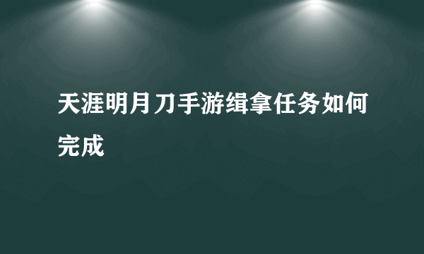 天涯明月刀手游缉拿任务如何完成