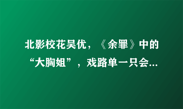 北影校花吴优，《余罪》中的“大胸姐”，戏路单一只会演女警？