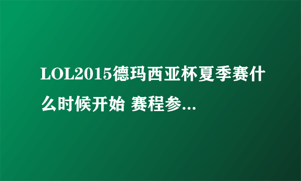 LOL2015德玛西亚杯夏季赛什么时候开始 赛程参赛队伍介绍