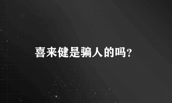 喜来健是骗人的吗？