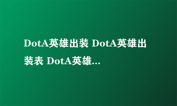 DotA英雄出装 DotA英雄出装表 DotA英雄出装大全