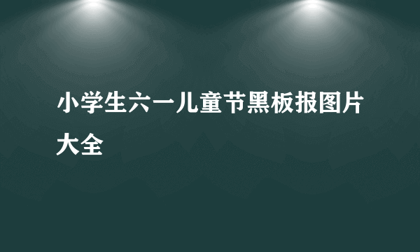 小学生六一儿童节黑板报图片大全