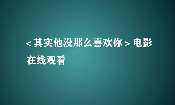 ＜其实他没那么喜欢你＞电影 在线观看