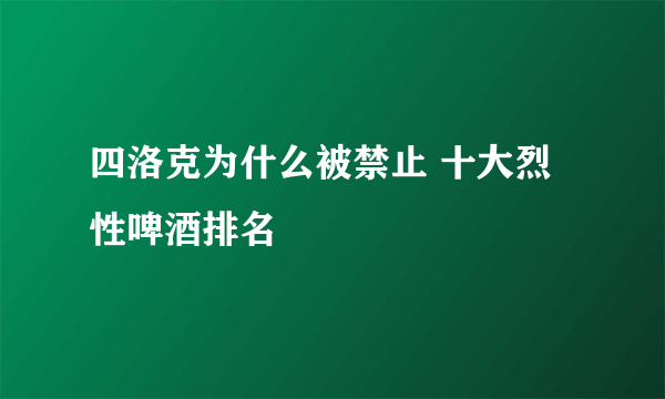 四洛克为什么被禁止 十大烈性啤酒排名