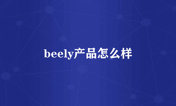 beely产品怎么样