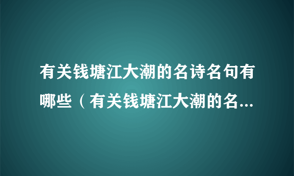 有关钱塘江大潮的名诗名句有哪些（有关钱塘江大潮的名诗名句）