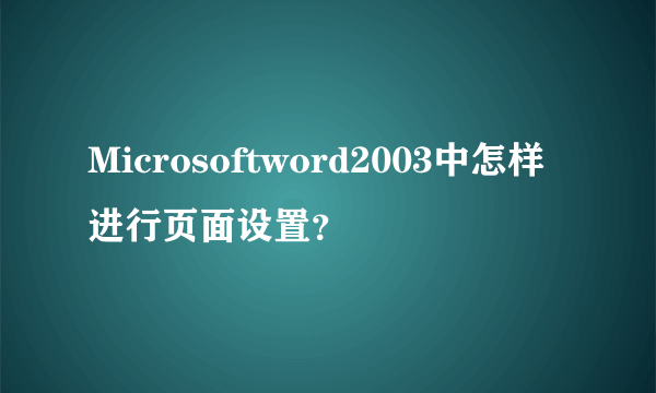 Microsoftword2003中怎样进行页面设置？