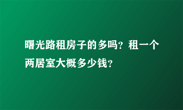 曙光路租房子的多吗？租一个两居室大概多少钱？