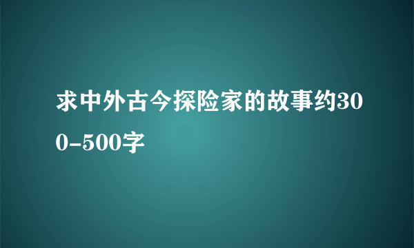 求中外古今探险家的故事约300-500字