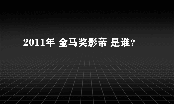 2011年 金马奖影帝 是谁？