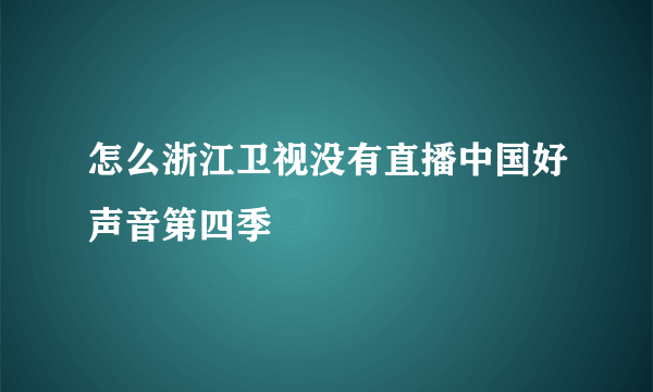 怎么浙江卫视没有直播中国好声音第四季