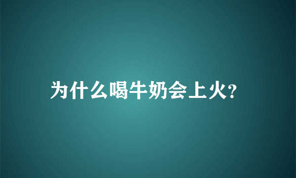 为什么喝牛奶会上火？