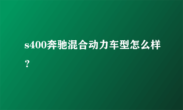 s400奔驰混合动力车型怎么样？