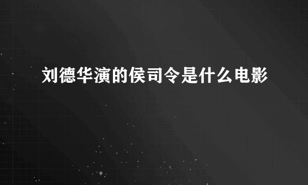 刘德华演的侯司令是什么电影