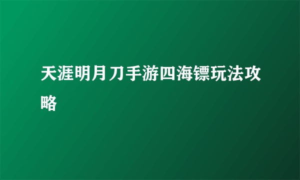 天涯明月刀手游四海镖玩法攻略