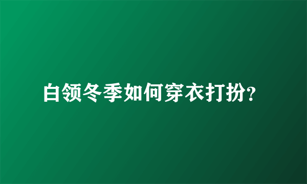 白领冬季如何穿衣打扮？