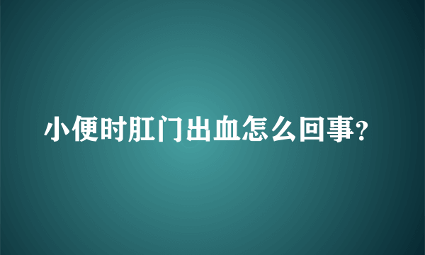 小便时肛门出血怎么回事？