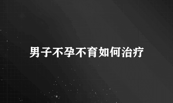 男子不孕不育如何治疗