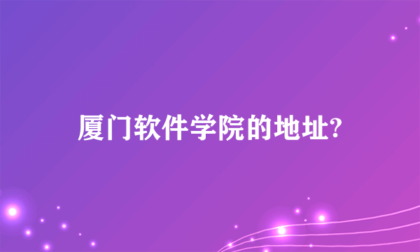 厦门软件学院的地址?